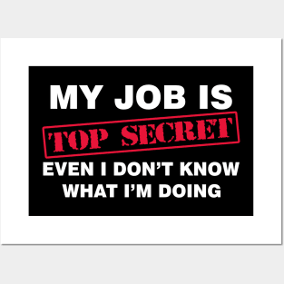 My job is top secret even i don't know what i'm doing Posters and Art